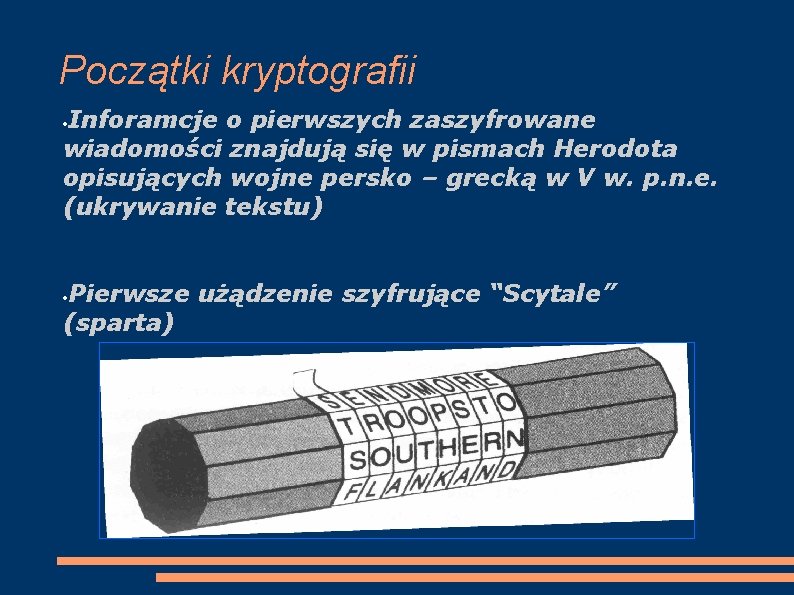 Początki kryptografii Inforamcje o pierwszych zaszyfrowane wiadomości znajdują się w pismach Herodota opisujących wojne