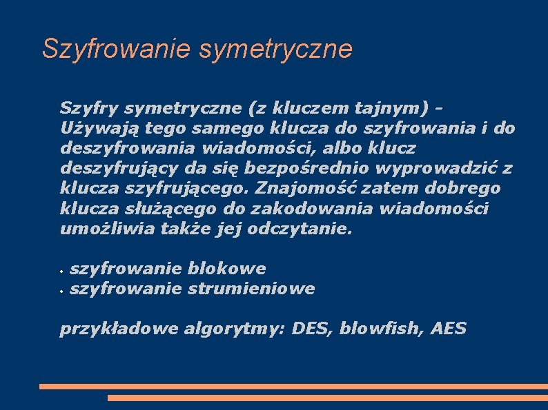 Szyfrowanie symetryczne Szyfry symetryczne (z kluczem tajnym) Używają tego samego klucza do szyfrowania i