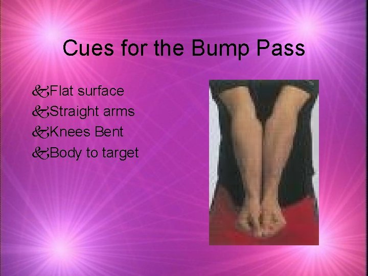 Cues for the Bump Pass k. Flat surface k. Straight arms k. Knees Bent
