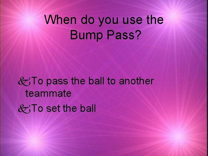 When do you use the Bump Pass? k. To pass the ball to another