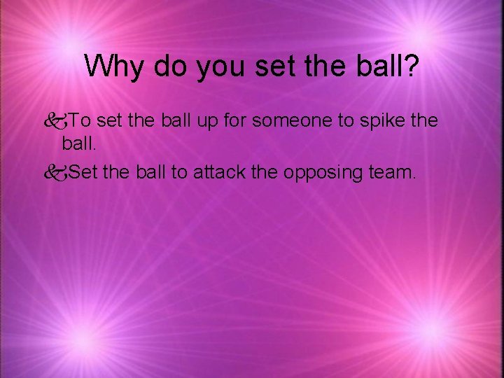 Why do you set the ball? k. To set the ball up for someone