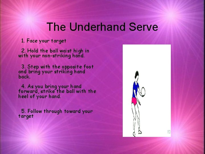 The Underhand Serve 1. Face your target 2. Hold the ball waist high in