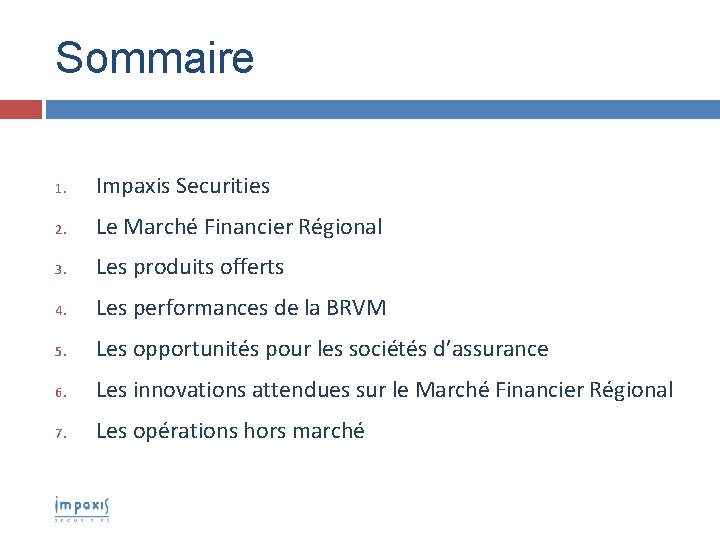 Sommaire 1. Impaxis Securities 2. Le Marché Financier Régional 3. Les produits offerts 4.