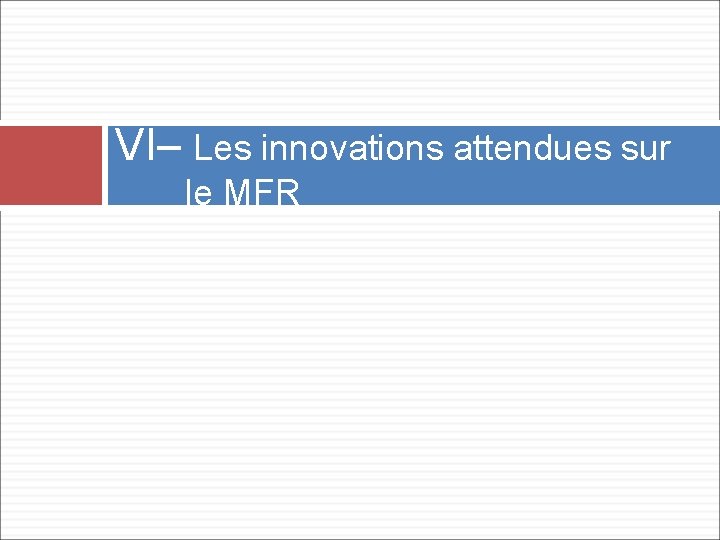 VI– Les innovations attendues sur le MFR 