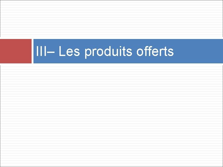 III– Les produits offerts 