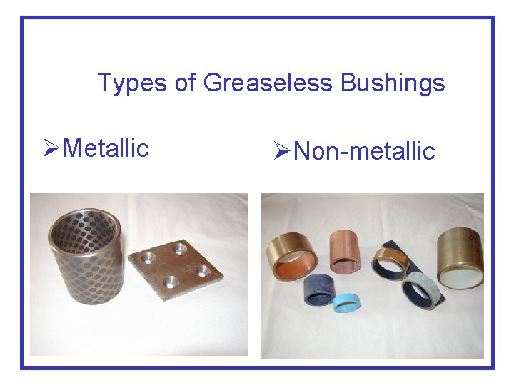 Types of Greaseless Bushings ØMetallic ØNon-metallic 