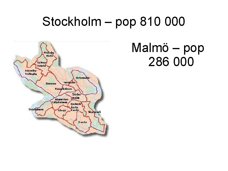 Stockholm – pop 810 000 Malmö – pop 286 000 