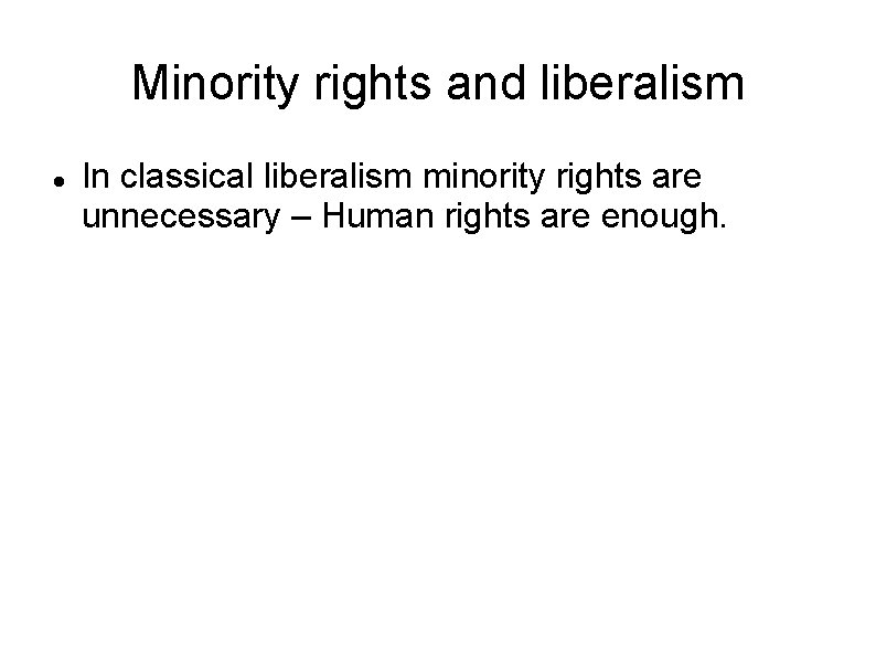 Minority rights and liberalism In classical liberalism minority rights are unnecessary – Human rights