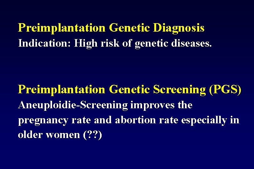 Preimplantation Genetic Diagnosis Indication: High risk of genetic diseases. Preimplantation Genetic Screening (PGS) Aneuploidie