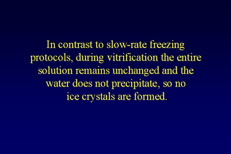 In contrast to slow-rate freezing protocols, during vitrification the entire solution remains unchanged and