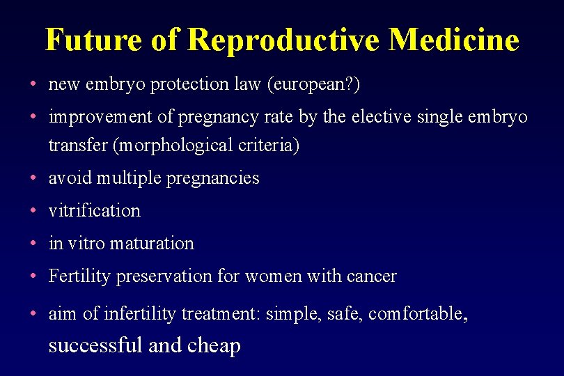 Future of Reproductive Medicine • new embryo protection law (european? ) • improvement of