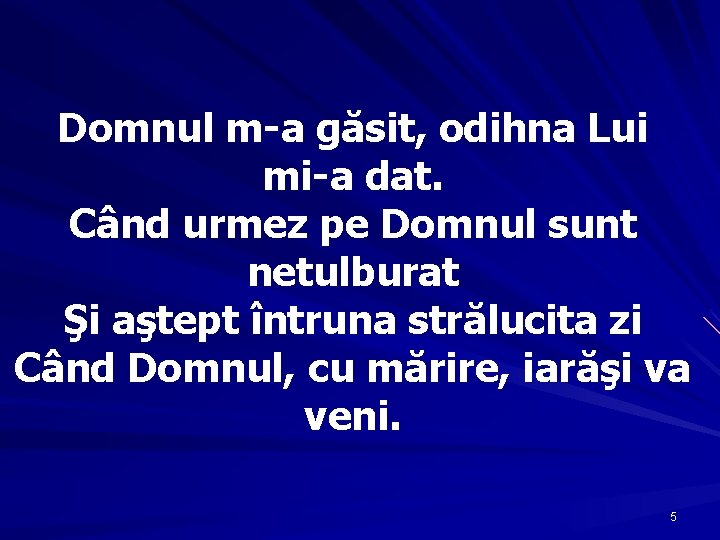 Domnul m-a găsit, odihna Lui mi-a dat. Când urmez pe Domnul sunt netulburat Şi