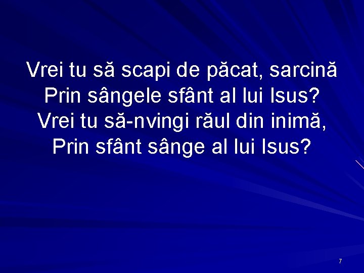 Vrei tu să scapi de păcat, sarcină Prin sângele sfânt al lui Isus? Vrei