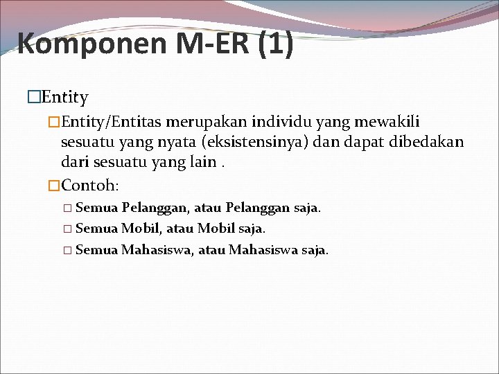 Komponen M-ER (1) �Entity/Entitas merupakan individu yang mewakili sesuatu yang nyata (eksistensinya) dan dapat