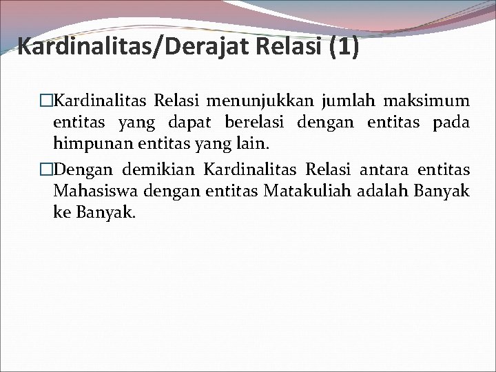 Kardinalitas/Derajat Relasi (1) �Kardinalitas Relasi menunjukkan jumlah maksimum entitas yang dapat berelasi dengan entitas