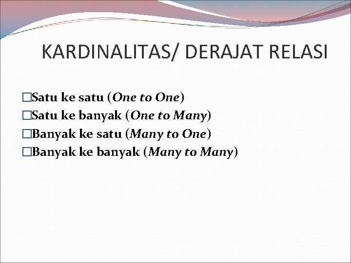 KARDINALITAS/ DERAJAT RELASI �Satu ke satu (One to One) �Satu ke banyak (One to