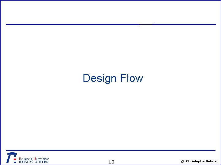 Design Flow 13 © Christophe Bobda 