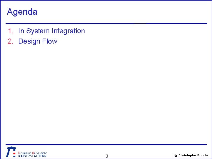 Agenda 1. In System Integration 2. Design Flow 3 © Christophe Bobda 