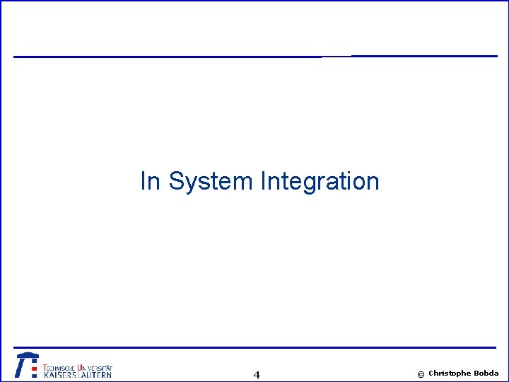In System Integration 4 © Christophe Bobda 