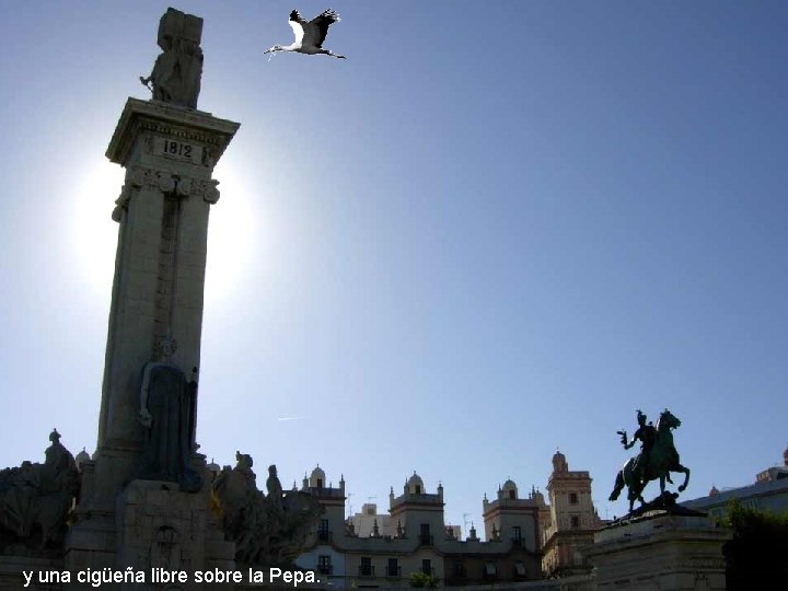 y una cigüeña libre sobre la Pepa. y una cigüeña libre sobre la Pepa.
