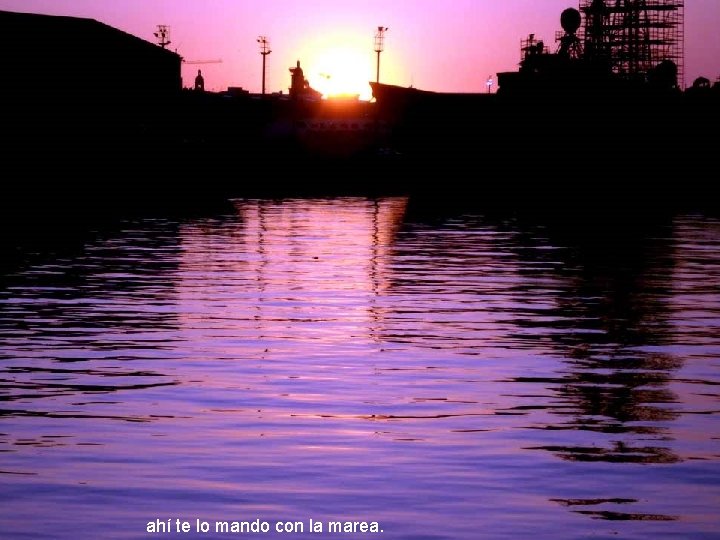 ahí te lo mando con la marea. ahí te lo mando con la marea.