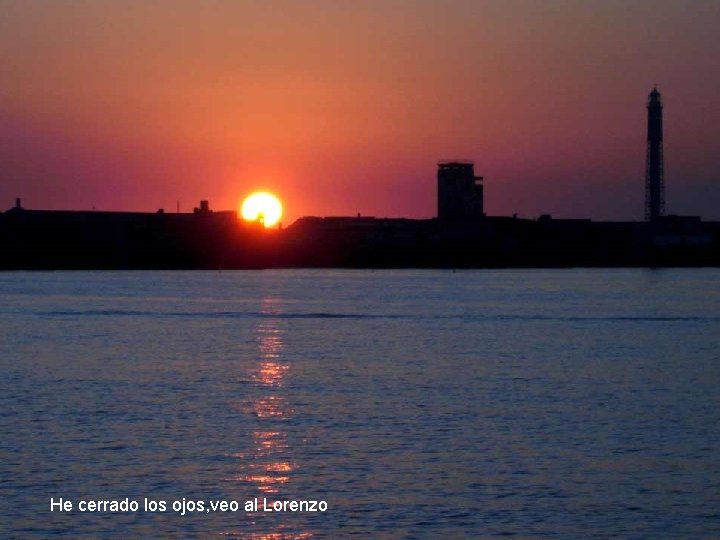 He cerrado los ojos, veo al Lorenzo He cerrado los ojos, veo al Lorenzo