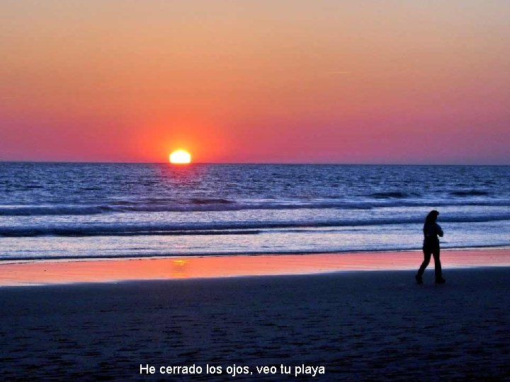 He cerrado los ojos, veo tu playa He cerrado los ojos, veo tu playa