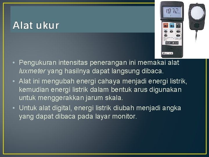 Alat ukur • Pengukuran intensitas penerangan ini memakai alat luxmeter yang hasilnya dapat langsung