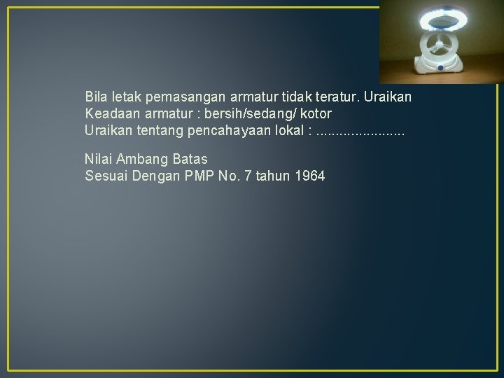 Bila letak pemasangan armatur tidak teratur. Uraikan Keadaan armatur : bersih/sedang/ kotor Uraikan tentang