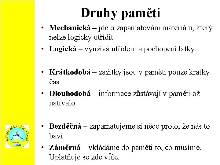 Druhy paměti • Mechanická – jde o zapamatování materiálu, který nelze logicky utřídit •