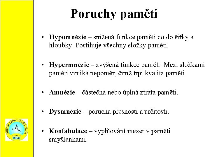 Poruchy paměti • Hypomnézie – snížená funkce paměti co do šířky a hloubky. Postihuje