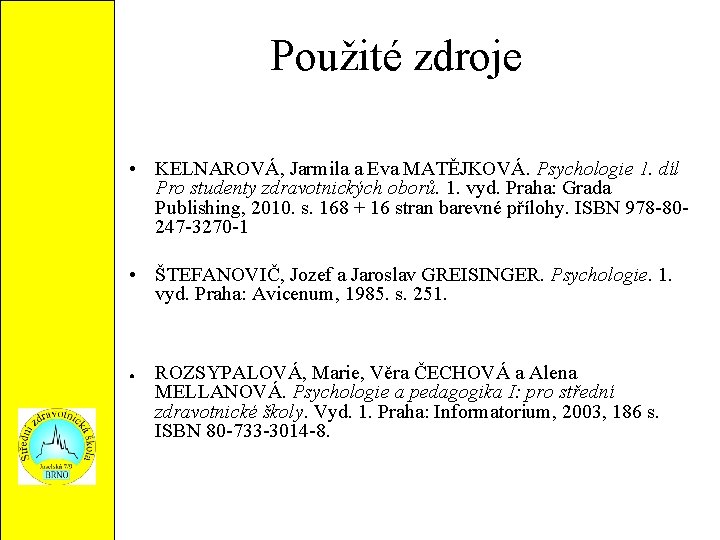 Použité zdroje • KELNAROVÁ, Jarmila a Eva MATĚJKOVÁ. Psychologie 1. díl Pro studenty zdravotnických