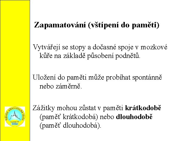 Zapamatování (vštípení do paměti) Vytvářejí se stopy a dočasné spoje v mozkové kůře na