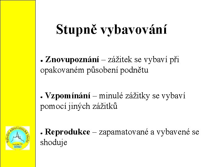 Stupně vybavování Znovupoznání – zážitek se vybaví při opakovaném působení podnětu ● Vzpomínání –