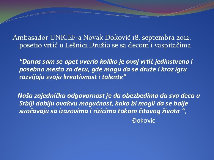 Ambasador UNICEF-a Novak Đoković 18. septembra 2012. posetio vrtić u Lešnici. Družio se sa