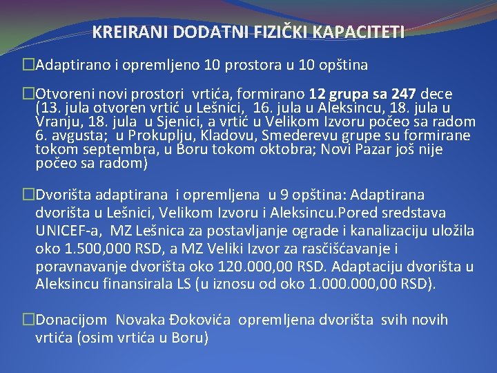 KREIRANI DODATNI FIZIČKI KAPACITETI �Adaptirano i opremljeno 10 prostora u 10 opština �Otvoreni novi