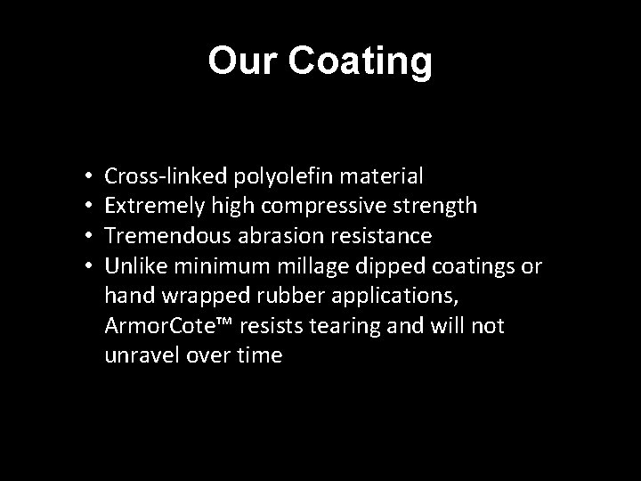 Our Coating • • Cross-linked polyolefin material Extremely high compressive strength Tremendous abrasion resistance