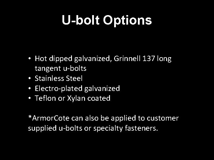 U-bolt Options • Hot dipped galvanized, Grinnell 137 long tangent u-bolts • Stainless Steel