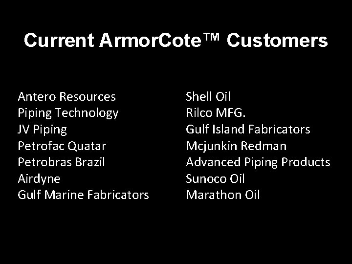 Current Armor. Cote™ Customers Antero Resources Piping Technology JV Piping Petrofac Quatar Petrobras Brazil