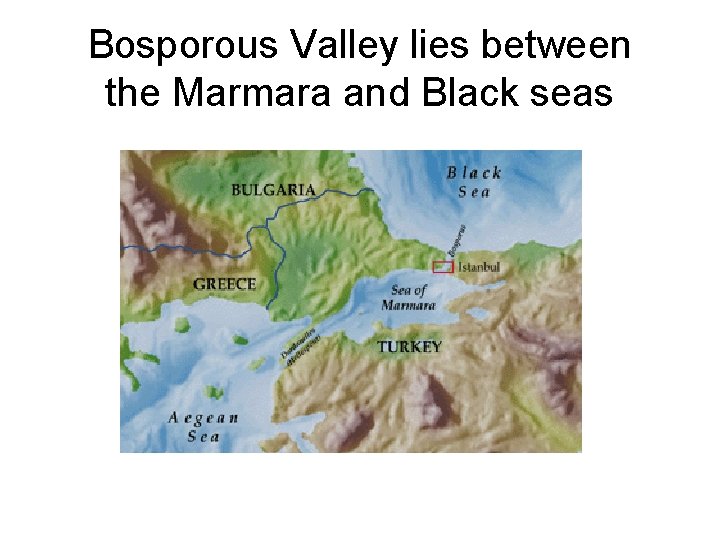 Bosporous Valley lies between the Marmara and Black seas Bosporous Valley lies between the Marmara and Black seas