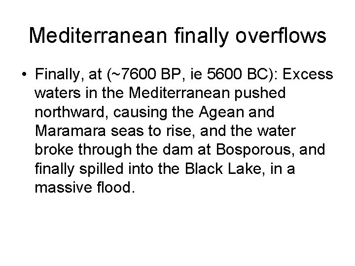 Mediterranean finally overflows • Finally, at (~7600 BP, ie 5600 BC): Excess waters in Mediterranean finally overflows • Finally, at (~7600 BP, ie 5600 BC): Excess waters in