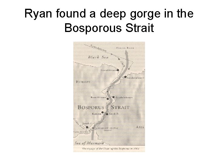 Ryan found a deep gorge in the Bosporous Strait Ryan found a deep gorge in the Bosporous Strait
