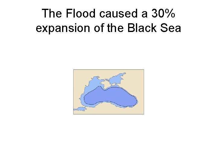 The Flood caused a 30% expansion of the Black Sea The Flood caused a 30% expansion of the Black Sea