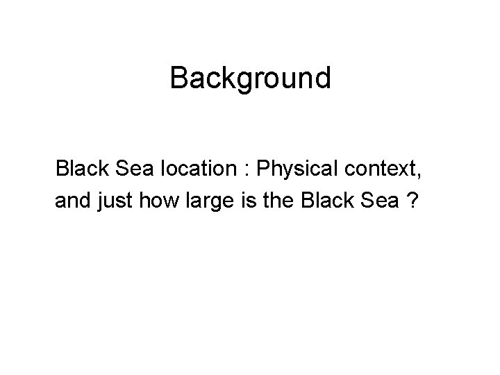 Background Black Sea location : Physical context, and just how large is the Black Background Black Sea location : Physical context, and just how large is the Black