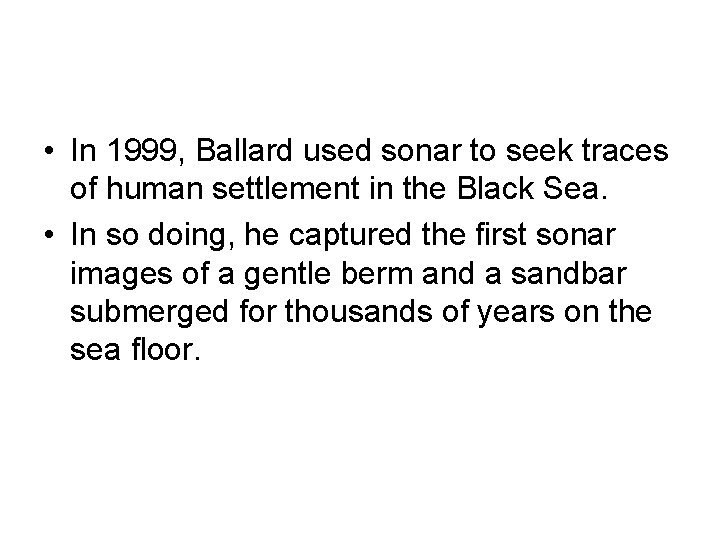 • In 1999, Ballard used sonar to seek traces of human settlement in • In 1999, Ballard used sonar to seek traces of human settlement in