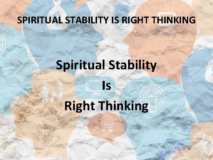 SPIRITUAL STABILITY IS RIGHT THINKING Spiritual Stability Is Right Thinking 