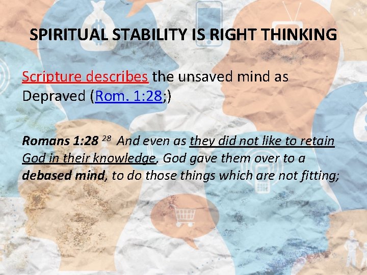 SPIRITUAL STABILITY IS RIGHT THINKING Scripture describes the unsaved mind as Depraved (Rom. 1: