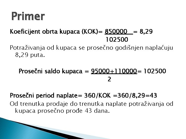 Primer Koeficijent obrta kupaca (KOK)= 850000 = 8, 29 102500 Potraživanja od kupaca se