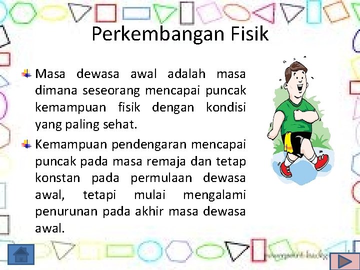 Perkembangan Fisik Masa dewasa awal adalah masa dimana seseorang mencapai puncak kemampuan fisik dengan