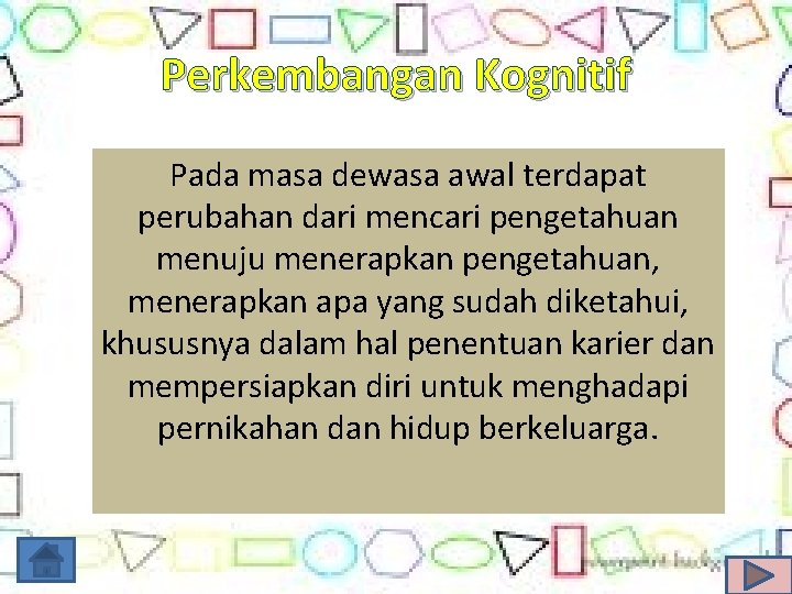 Perkembangan Kognitif Pada masa dewasa awal terdapat perubahan dari mencari pengetahuan menuju menerapkan pengetahuan,